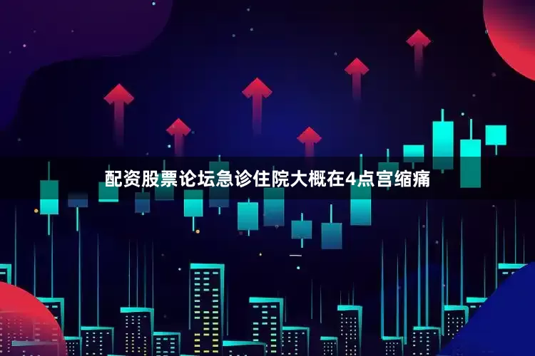 配资股票论坛急诊住院大概在4点宫缩痛