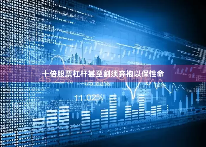 十倍股票杠杆甚至割须弃袍以保性命