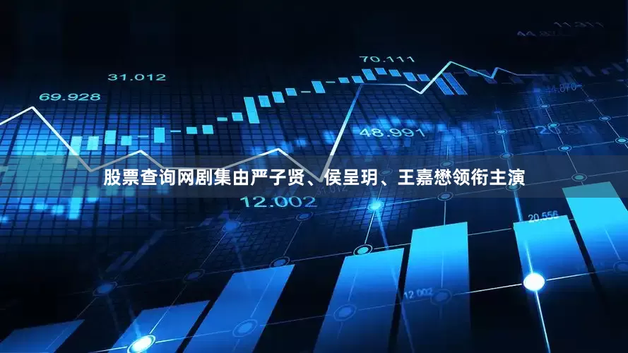 股票查询网剧集由严子贤、侯呈玥、王嘉懋领衔主演