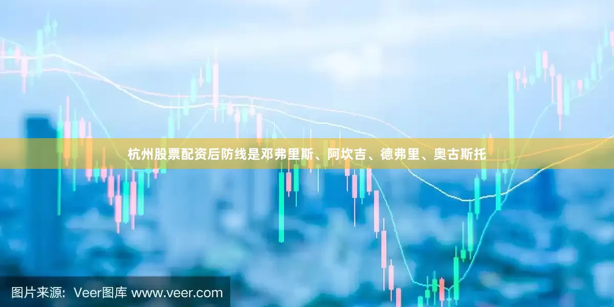 杭州股票配资后防线是邓弗里斯、阿坎吉、德弗里、奥古斯托