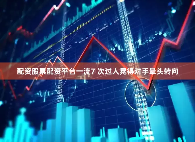 配资股票配资平台一流7 次过人晃得对手晕头转向